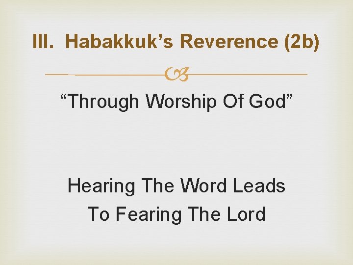 III. Habakkuk’s Reverence (2 b) “Through Worship Of God” Hearing The Word Leads To