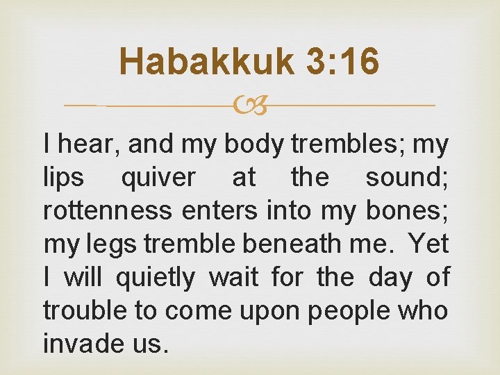 Habakkuk 3: 16 I hear, and my body trembles; my lips quiver at the