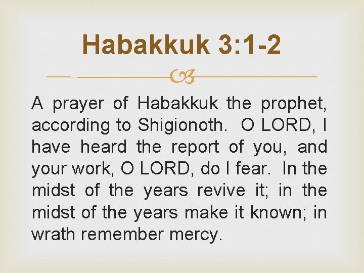 Habakkuk 3: 1 -2 A prayer of Habakkuk the prophet, according to Shigionoth. O