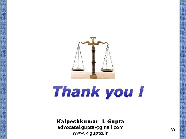 Thank you ! Kalpeshkumar L Gupta advocatekgupta@gmail. com www. klgupta. in 30 