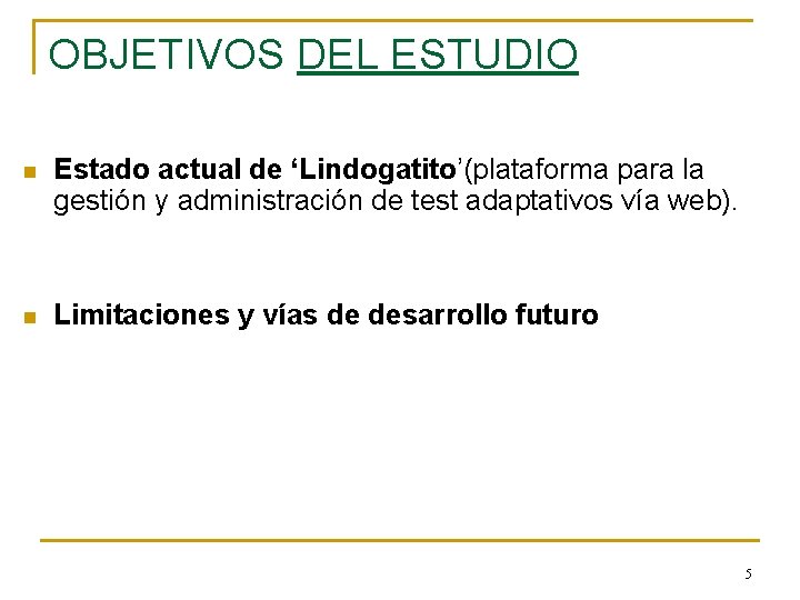 OBJETIVOS DEL ESTUDIO n Estado actual de ‘Lindogatito’(plataforma para la gestión y administración de