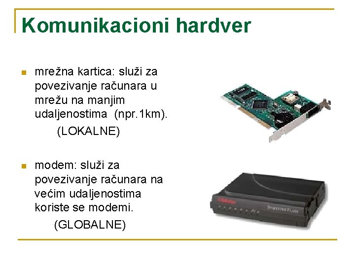 Komunikacioni hardver n mrežna kartica: služi za povezivanje računara u mrežu na manjim udaljenostima