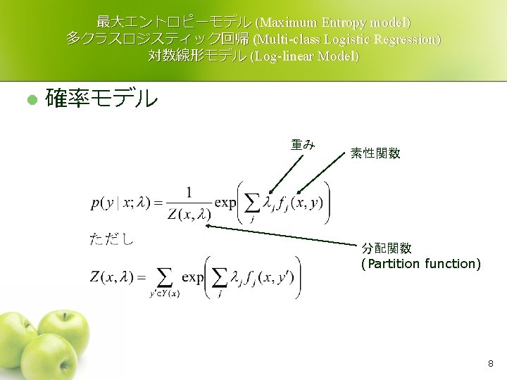 最大エントロピーモデル (Maximum Entropy model) 多クラスロジスティック回帰 (Multi-class Logistic Regression) 対数線形モデル (Log-linear Model) l 確率モデル 重み
