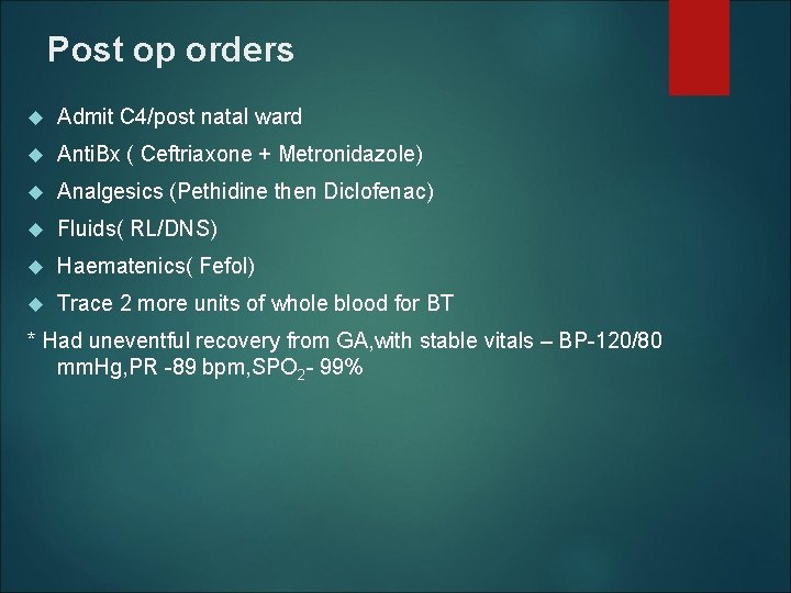 Post op orders Admit C 4/post natal ward Anti. Bx ( Ceftriaxone + Metronidazole)