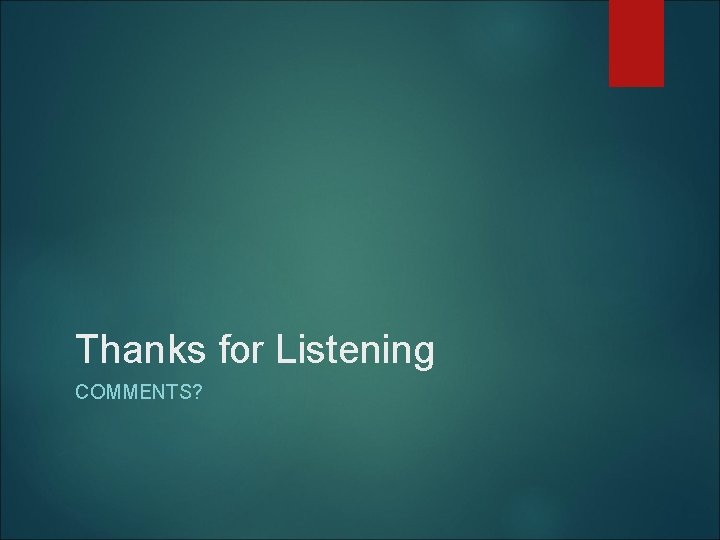 Thanks for Listening COMMENTS? 