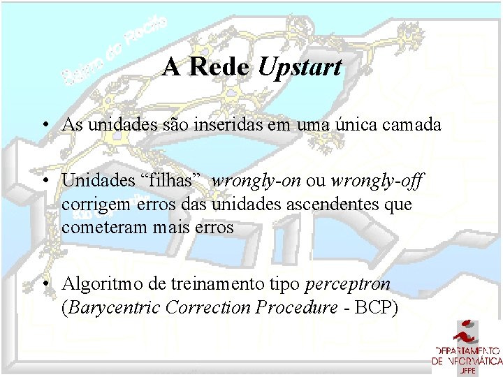 A Rede Upstart • As unidades são inseridas em uma única camada • Unidades