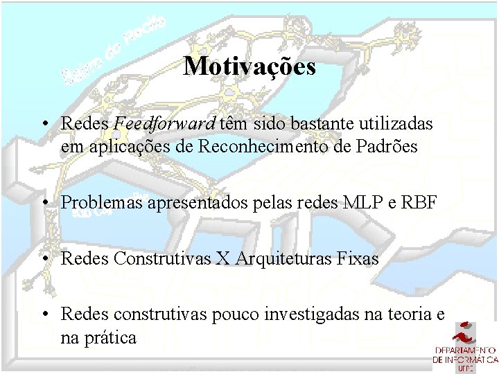Motivações • Redes Feedforward têm sido bastante utilizadas em aplicações de Reconhecimento de Padrões