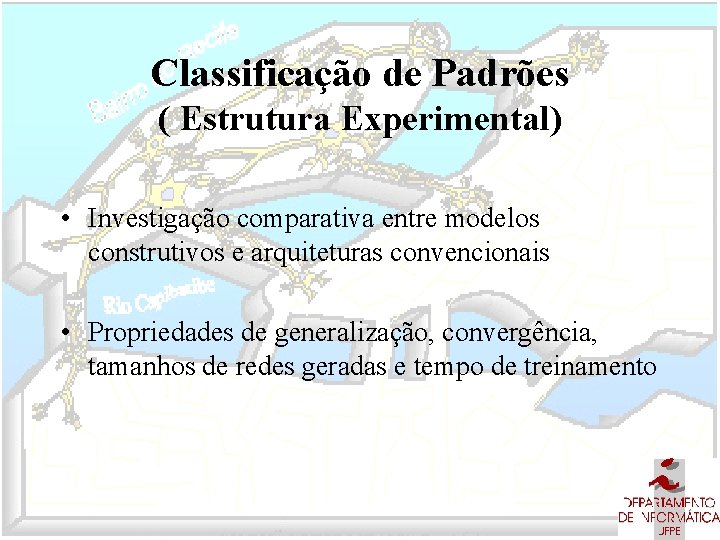 Classificação de Padrões ( Estrutura Experimental) • Investigação comparativa entre modelos construtivos e arquiteturas