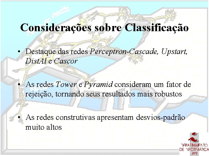 Considerações sobre Classificação • Destaque das redes Perceptron-Cascade, Upstart, Dist. Al e Cascor •