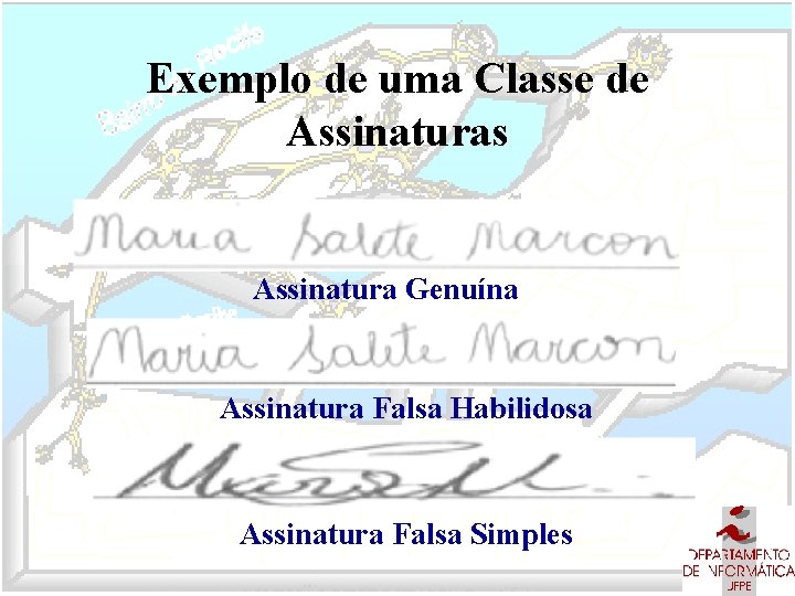 Exemplo de uma Classe de Assinaturas Assinatura Genuína Assinatura Falsa Habilidosa Assinatura Falsa Simples