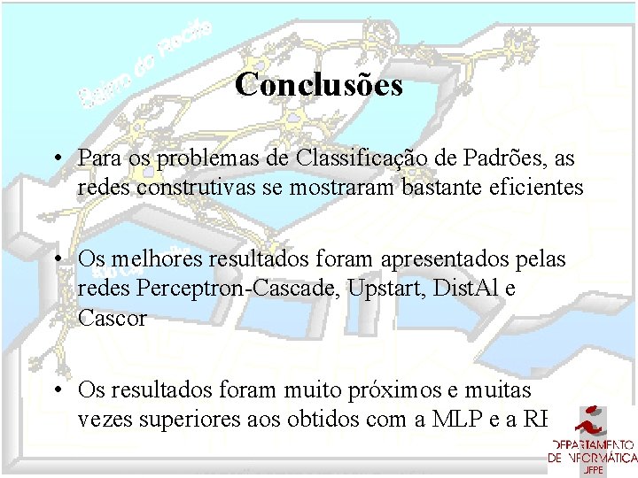 Conclusões • Para os problemas de Classificação de Padrões, as redes construtivas se mostraram