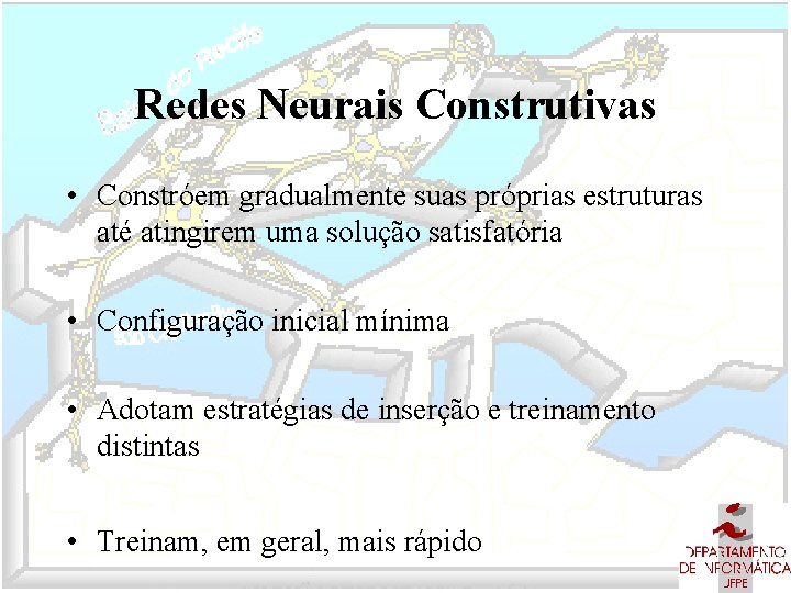 Redes Neurais Construtivas • Constróem gradualmente suas próprias estruturas até atingirem uma solução satisfatória