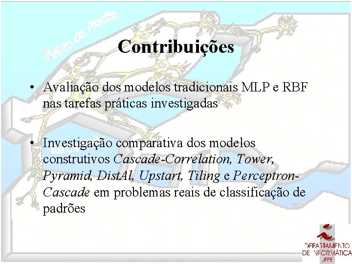 Contribuições • Avaliação dos modelos tradicionais MLP e RBF nas tarefas práticas investigadas •