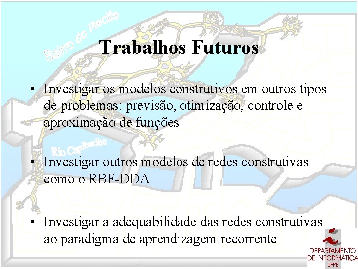 Trabalhos Futuros • Investigar os modelos construtivos em outros tipos de problemas: previsão, otimização,
