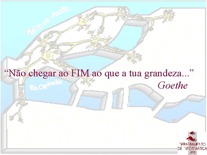 “Não chegar ao FIM ao que a tua grandeza. . . ” Goethe 