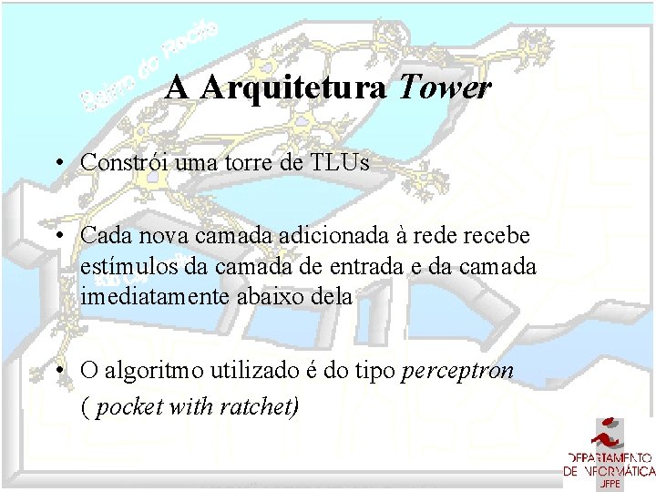 A Arquitetura Tower • Constrói uma torre de TLUs • Cada nova camada adicionada