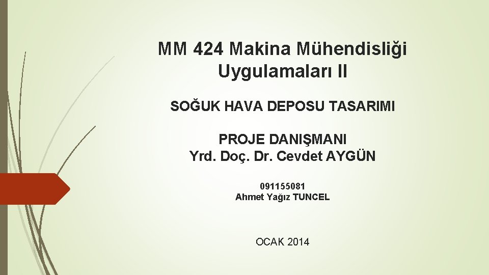 MM 424 Makina Mühendisliği Uygulamaları II SOĞUK HAVA DEPOSU TASARIMI PROJE DANIŞMANI Yrd. Doç.