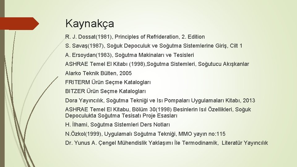 Kaynakça R. J. Dossat(1981), Principles of Refrideration, 2. Edition S. Savaş(1987), Soğuk Depoculuk ve