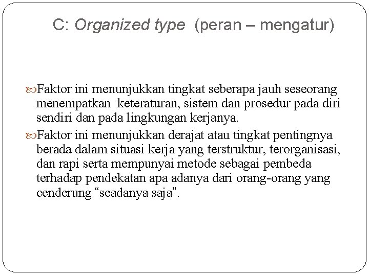 C: Organized type (peran – mengatur) Faktor ini menunjukkan tingkat seberapa jauh seseorang menempatkan