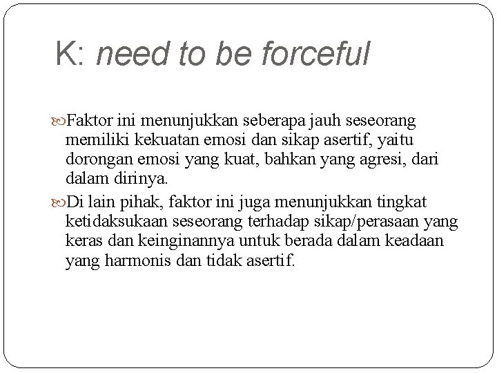 K: need to be forceful Faktor ini menunjukkan seberapa jauh seseorang memiliki kekuatan emosi