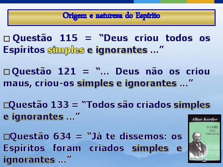 Origem e natureza do Espírito � Questão 115 = “Deus criou todos os Espíritos