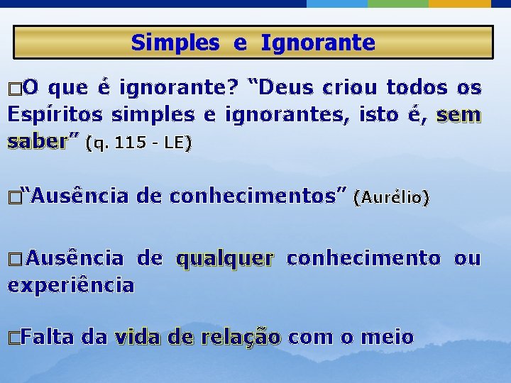 Simples e Ignorante �O que é ignorante? “Deus criou todos os Espíritos simples e