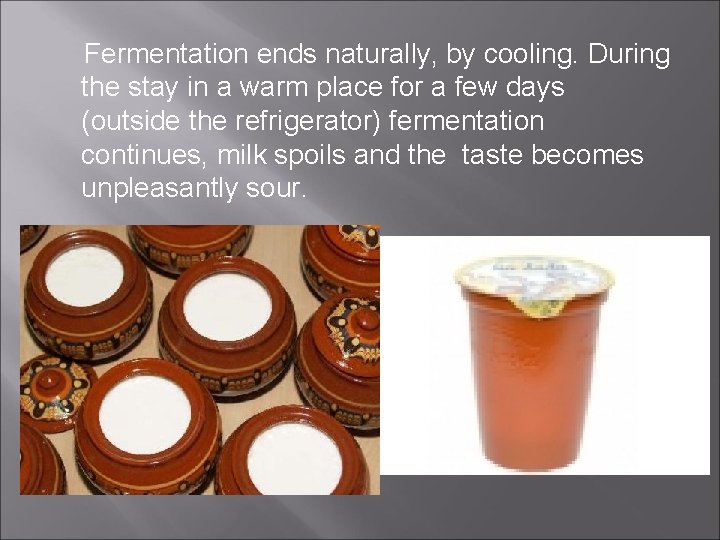 Fermentation ends naturally, by cooling. During the stay in a warm place for a