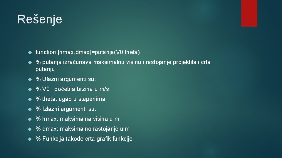 Rešenje function [hmax, dmax]=putanja(V 0, theta) % putanja izračunava maksimalnu visinu i rastojanje projektila