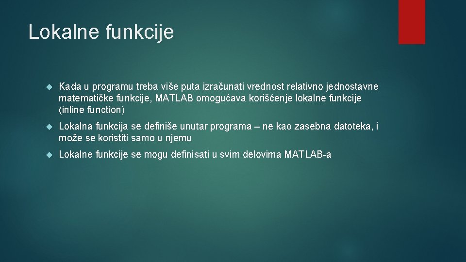 Lokalne funkcije Kada u programu treba više puta izračunati vrednost relativno jednostavne matematičke funkcije,