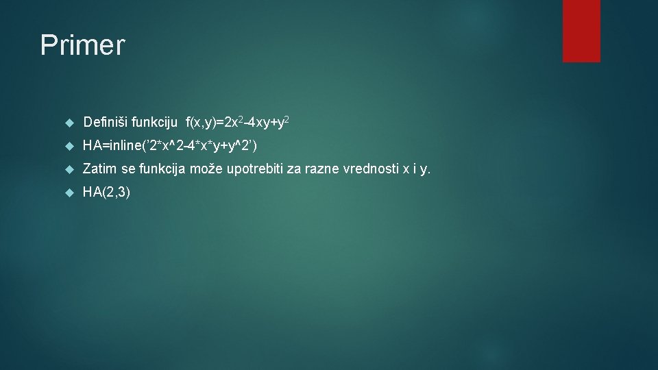 Primer Definiši funkciju f(x, y)=2 x 2 -4 xy+y 2 HA=inline(’ 2*x^2 -4*x*y+y^2’) Zatim