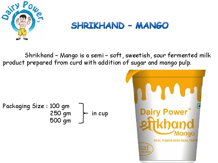 Shrikhand – Mango is a semi – soft, sweetish, sour fermented milk product prepared