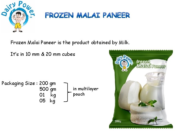 Frozen Malai Paneer is the product obtained by Milk. It’s in 10 mm &