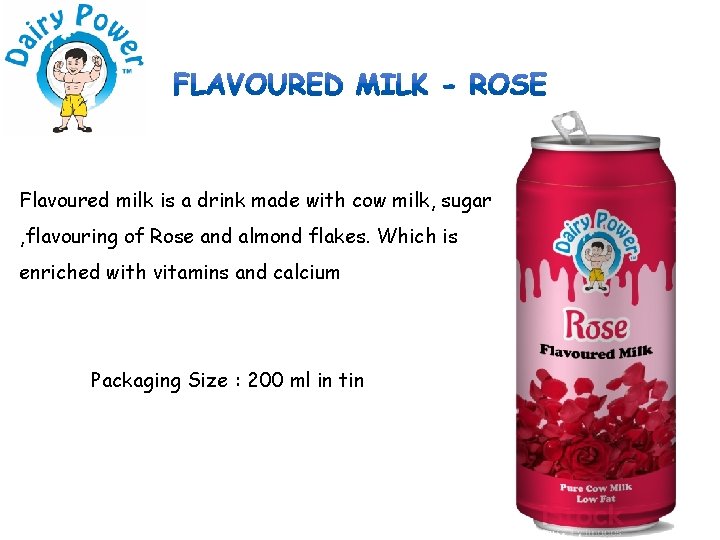 Flavoured milk is a drink made with cow milk, sugar , flavouring of Rose