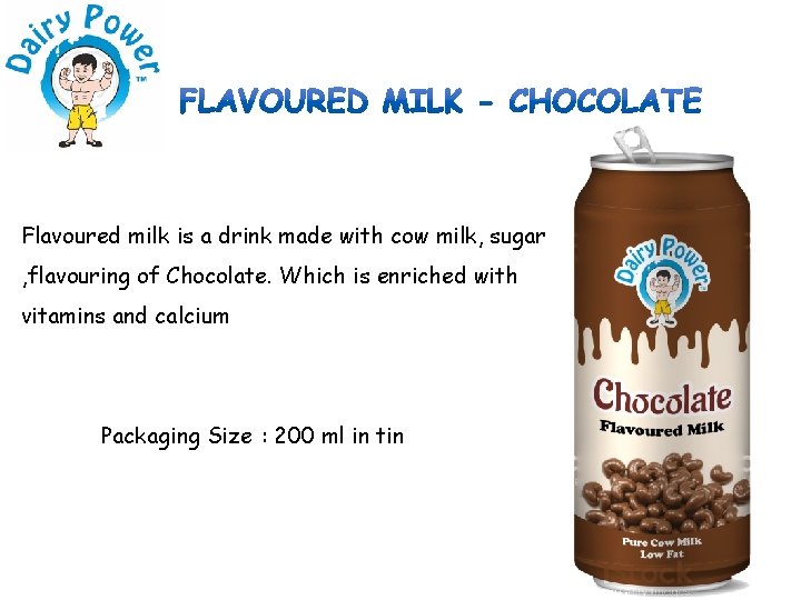 Flavoured milk is a drink made with cow milk, sugar , flavouring of Chocolate.