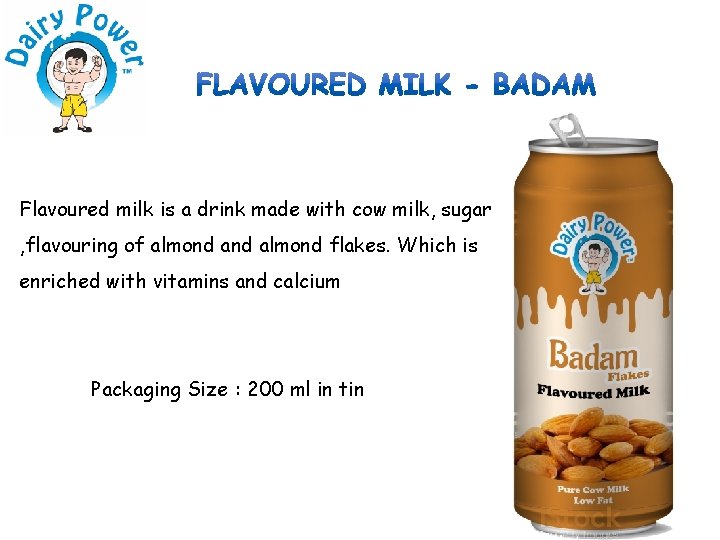 Flavoured milk is a drink made with cow milk, sugar , flavouring of almond