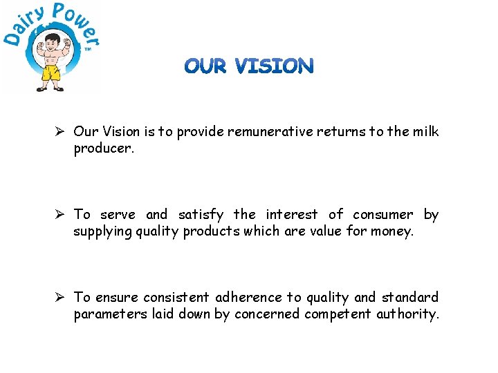 Ø Our Vision is to provide remunerative returns to the milk producer. Ø To