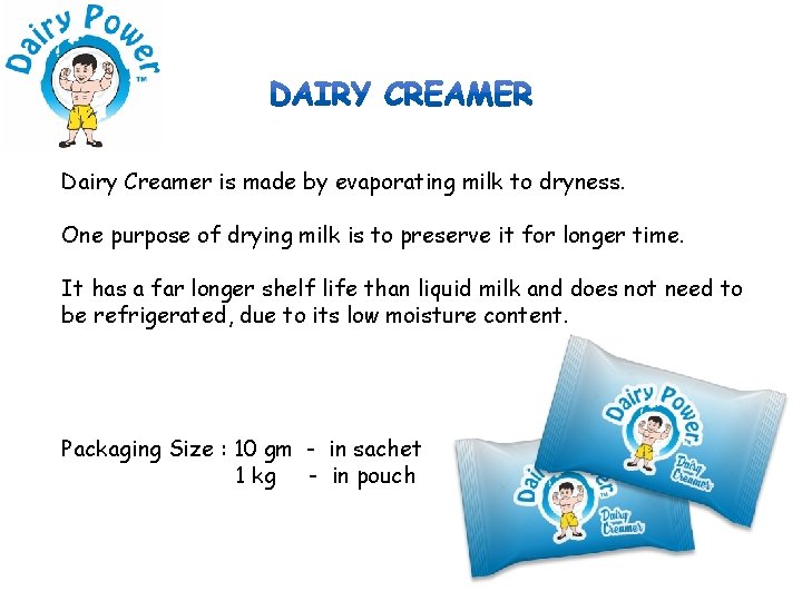 Dairy Creamer is made by evaporating milk to dryness. One purpose of drying milk