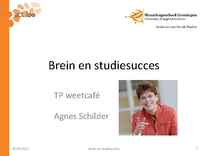 Brein en studiesucces TP weetcafé Agnes Schilder 20 -09 -2012 brein en studiesucces 1