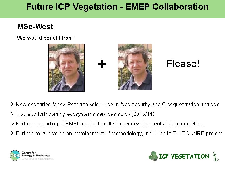 Future ICP Vegetation - EMEP Collaboration MSc-West We would benefit from: + Please! Ø