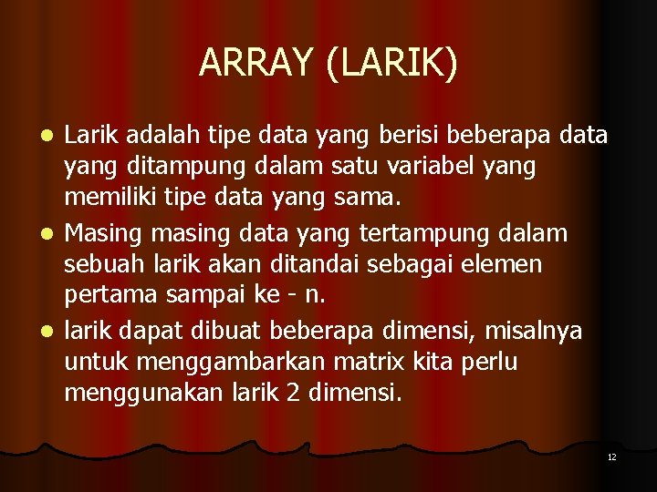 ARRAY (LARIK) Larik adalah tipe data yang berisi beberapa data yang ditampung dalam satu