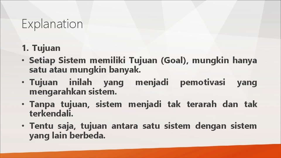 Explanation 1. Tujuan • Setiap Sistem memiliki Tujuan (Goal), mungkin hanya satu atau mungkin
