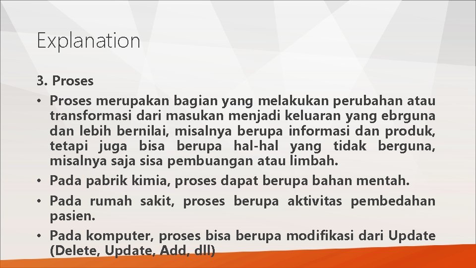 Explanation 3. Proses • Proses merupakan bagian yang melakukan perubahan atau transformasi dari masukan