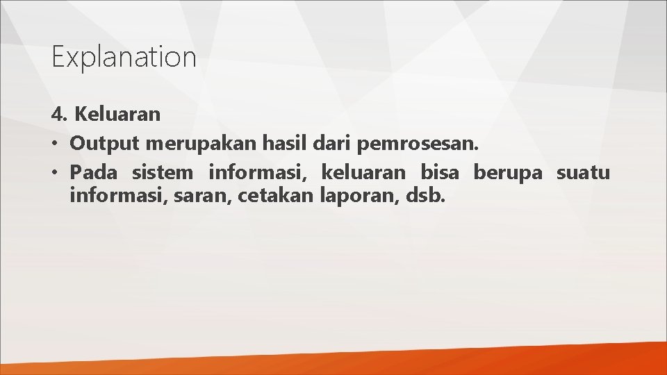 Explanation 4. Keluaran • Output merupakan hasil dari pemrosesan. • Pada sistem informasi, keluaran