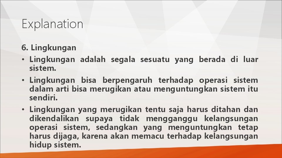Explanation 6. Lingkungan • Lingkungan adalah segala sesuatu yang berada di luar sistem. •