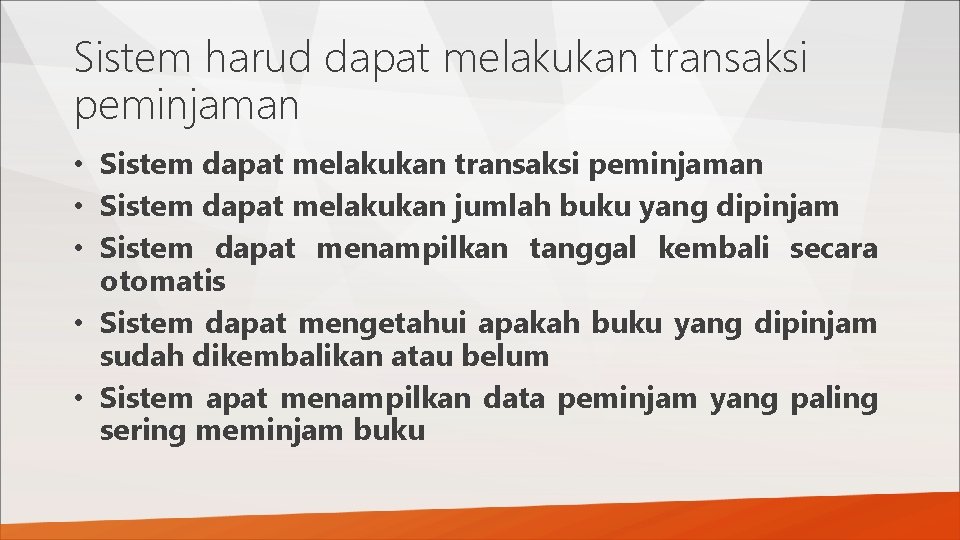 Sistem harud dapat melakukan transaksi peminjaman • Sistem dapat melakukan jumlah buku yang dipinjam