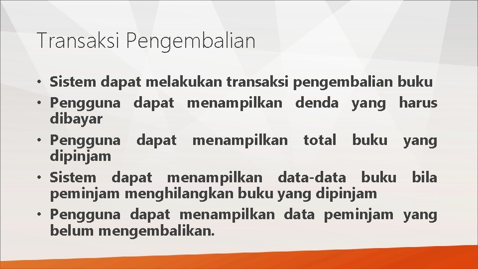 Transaksi Pengembalian • Sistem dapat melakukan transaksi pengembalian buku • Pengguna dapat menampilkan denda