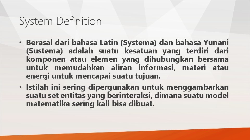 System Definition • Berasal dari bahasa Latin (Systema) dan bahasa Yunani (Sustema) adalah suatu