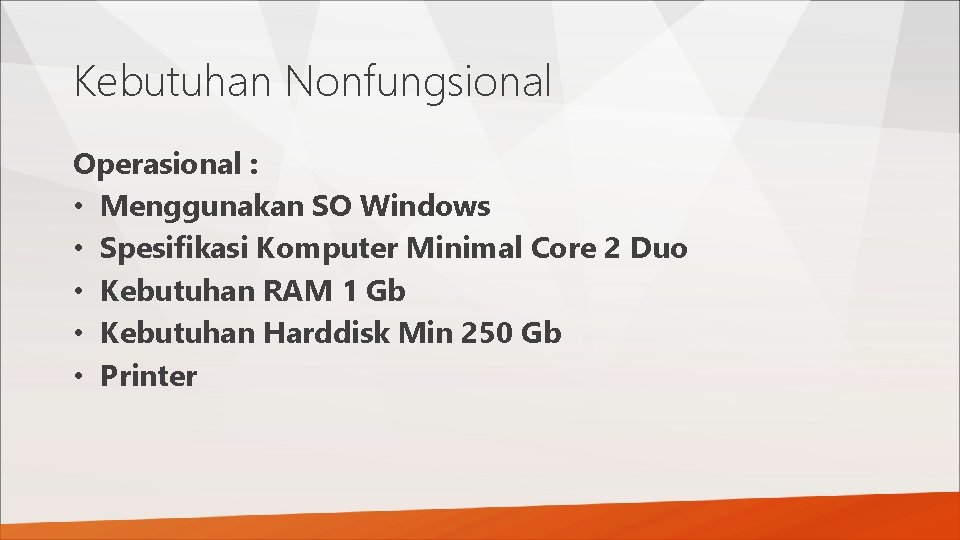 Kebutuhan Nonfungsional Operasional : • Menggunakan SO Windows • Spesifikasi Komputer Minimal Core 2