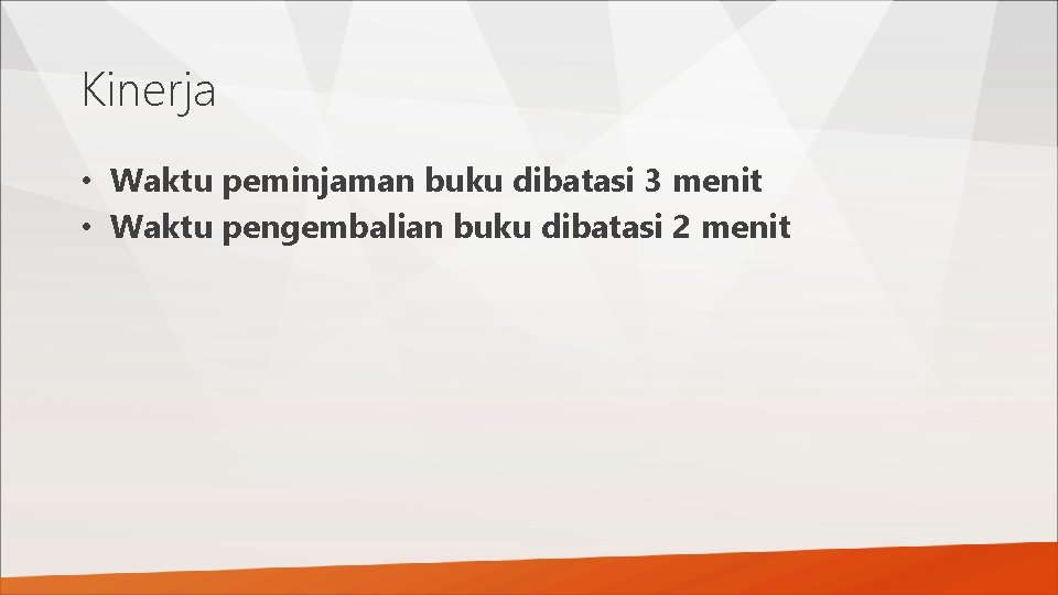 Kinerja • Waktu peminjaman buku dibatasi 3 menit • Waktu pengembalian buku dibatasi 2