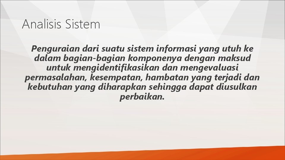 Analisis Sistem Penguraian dari suatu sistem informasi yang utuh ke dalam bagian-bagian komponenya dengan